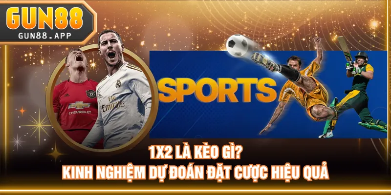 1x2 Là Kèo Gì? Thông Tin Cần Nắm Rõ Trước Khi Đặt Cược - tixenu