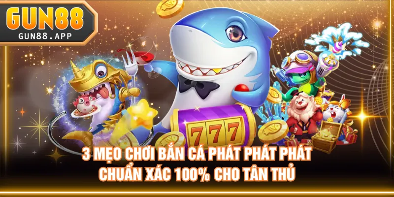 Mẹo Chơi Bắn Cá Phát Phát Phát Ăn Đậm Tiền Từ Cao Thủ - tixenu