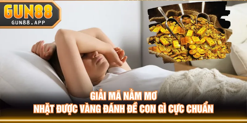 Nằm Mơ Nhặt Được Vàng Đánh Đề Con Gì Để Dễ Trúng Thưởng? - tixenu