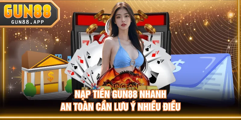 Nạp Tiền GUN88 Nhanh Chóng, An Toàn 100% Cho Tân Binh - tixenu