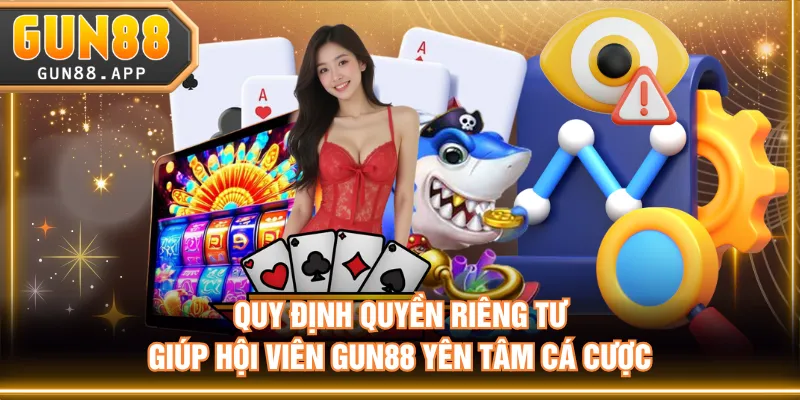 Chính Sách Quyền Riêng Tư GUN88 Dành Cho Mọi Thành Viên - tixenu